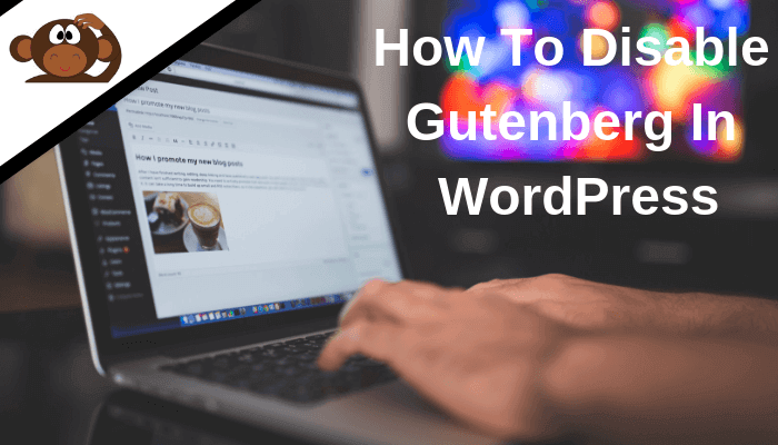 How To Disable Gutenberg In WordPress