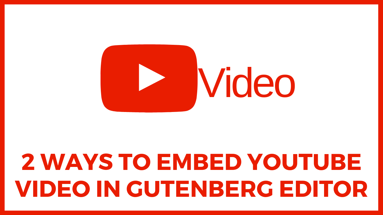 2 Ways To Embed YouTube Video In Gutenberg Editor