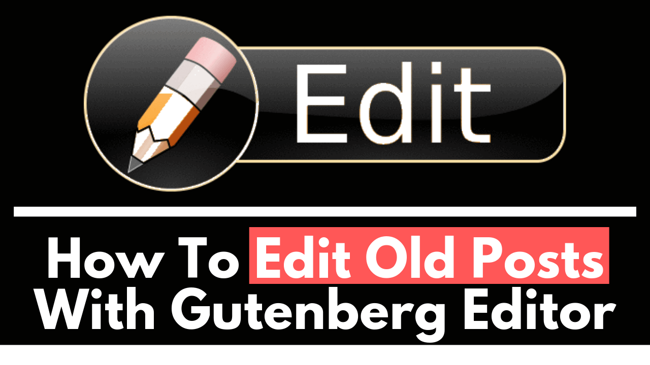 How To Edit Old Posts With Gutenberg Editor