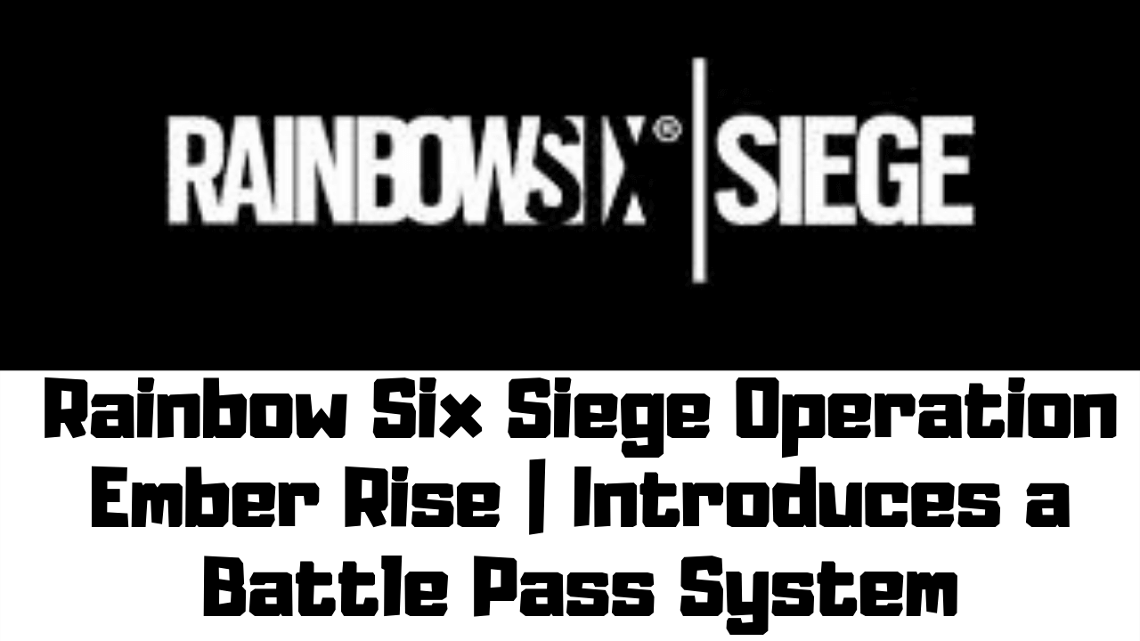 Rainbow Six Siege Operation Ember Rise _ Introduces a Battle Pass System