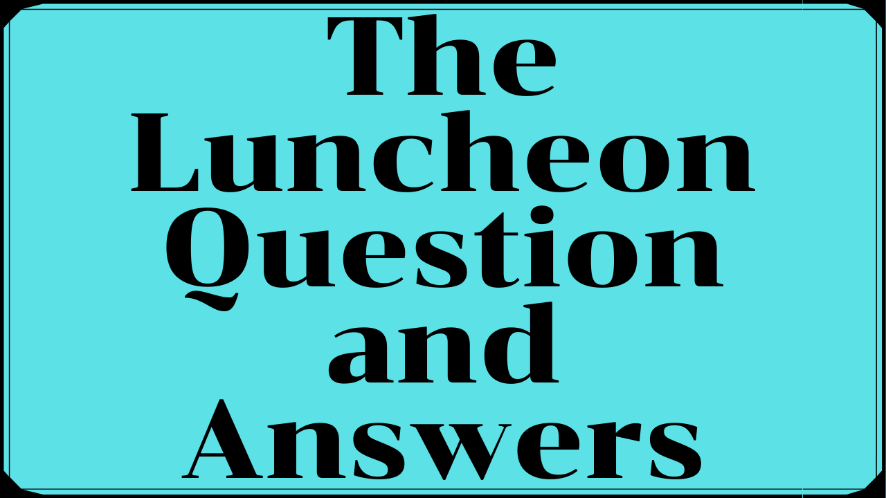 The Luncheon Questions & Answers