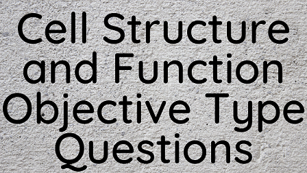 Cell Structure and Functions Objective Type Questions