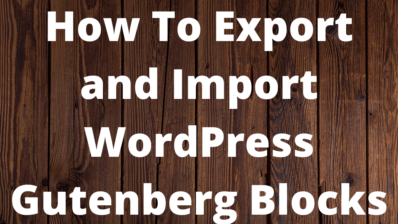 How To Export and Import WordPress Gutenberg Blocks