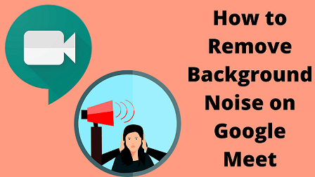 How to Remove Background Noise on Google Meet