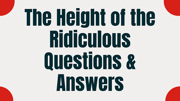 The Height of the Ridiculous Questions & Answers - WittyChimp