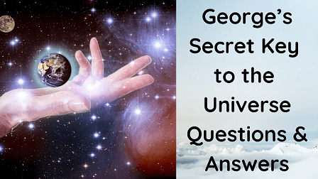 George’s Secret Key to the Universe Questions & Answers