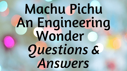 Machu Pichu - An Engineering Wonder Questions & Answers