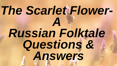 The Scarlet Flower - A Russian Folktale Questions & Answers