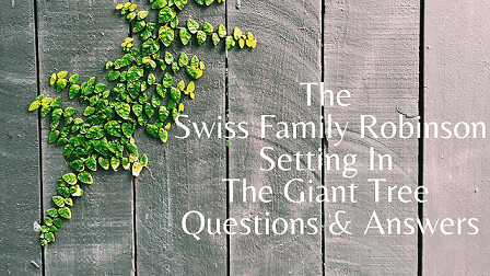 The Swiss Family Robinson - Setting In The Giant Tree Questions & Answers
