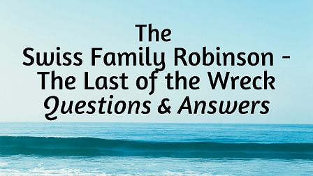 The Swiss Family Robinson - The Last of the Wreck Questions & Answers