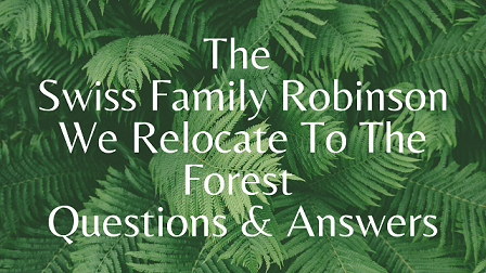 The Swiss Family Robinson - We Relocate To The Forest Questions & Answers
