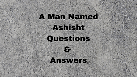A Man Named Ashisht Questions & Answers