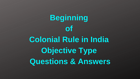 Beginning of Colonial Rule in India Objective Type Questions & Answers