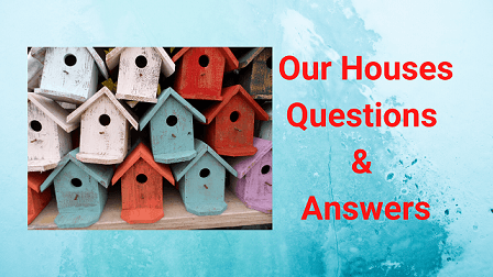 Our Houses Questions & Answers