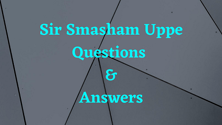 Sir Smasham Uppe Questions & Answers