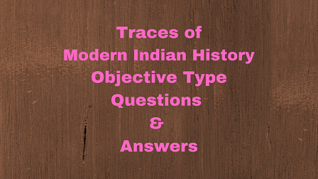 Traces of Modern Indian History Objective Type Questions & Answers