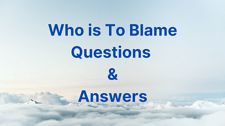 Who is To Blame Questions & Answers