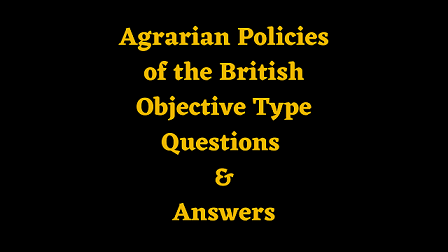 Agrarian Policies of the British Objective Type Questions & Answers