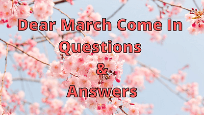 Dear March Come In Questions & Answers