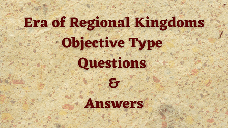 The Era of Regional Kingdoms Objective Type Questions & Answers