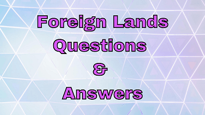 Foreign Lands Questions & Answers