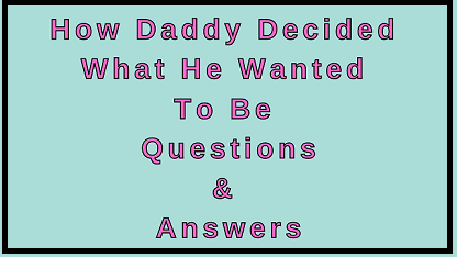 How Daddy Decided What He Wanted to Be Questions & Answers
