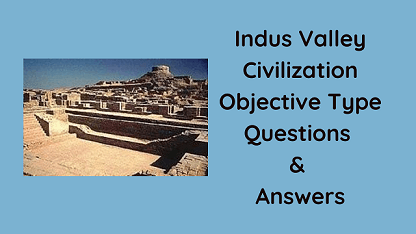 Indus Valley Civilization Objective Type Questions & Answers