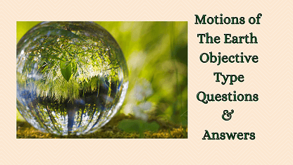 Motions of The Earth Objective Type Questions & Answers