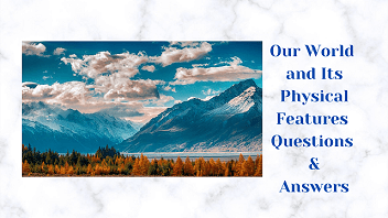 Our World and Its Physical Features Questions & Answers