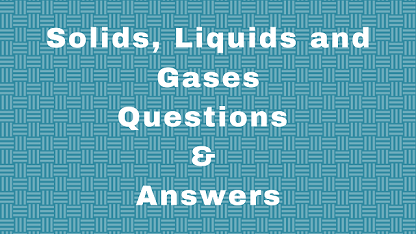 Solids, Liquids and Gases Questions & Answers