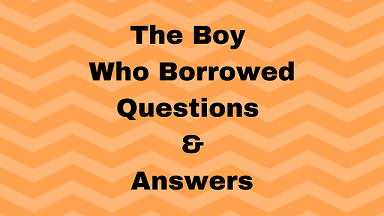 The Boy Who Borrowed Questions & Answers