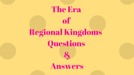 The Era of Regional Kingdoms Questions & Answers