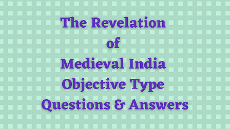 The Revelation of Medieval India Objective Type Questions & Answers