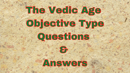 The Vedic Age Objective Type Questions & Answers