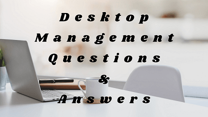 Desktop Management Questions & Answers