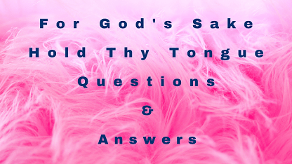 For God's Sake Hold Thy Tongue Questions & Answers