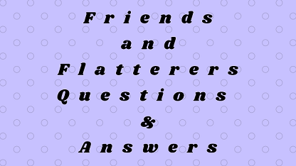 Friends and Flatterers Questions & Answers