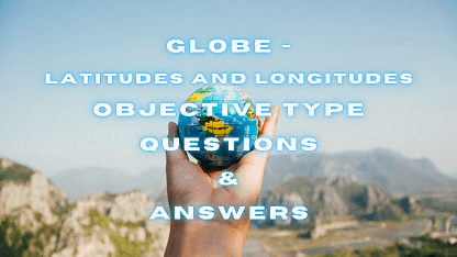 Globe - Latitudes and Longitudes Objective Type Questions & Answers