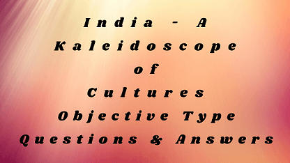 India - A Kaleidoscope of Cultures Objective Type Questions & Answers