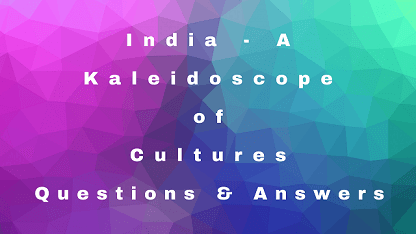 India - A Kaleidoscope of Cultures Questions & Answers