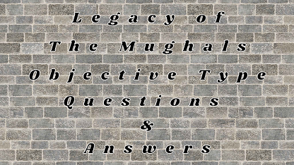 Legacy of The Mughals Objective Type Questions & Answers