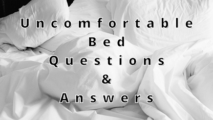 Uncomfortable Bed Questions & Answers