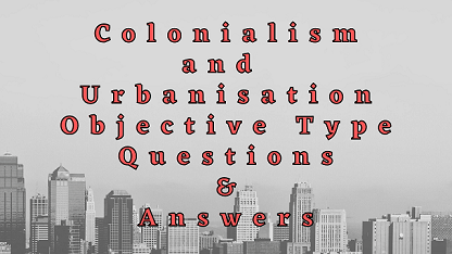 Colonialism and Urbanisation Objective Type Questions & Answers