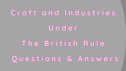 Craft and Industries Under The British Rule Questions & Answers