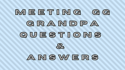 Meeting GG Grandpa Questions & Answers