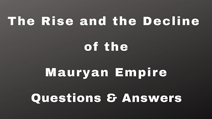 The Rise and the Decline of the Mauryan Empire Questions & Answers