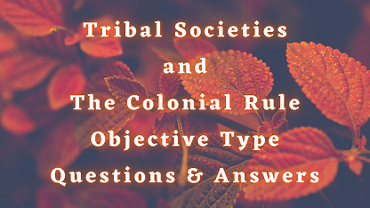 Tribal Societies and The Colonial Rule Objective Type Questions & Answers