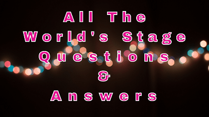 All The World's Stage Questions & Answers