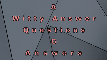 A Witty Answer Questions & Answers
