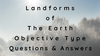 Landforms of The Earth Objective Type Questions & Answers